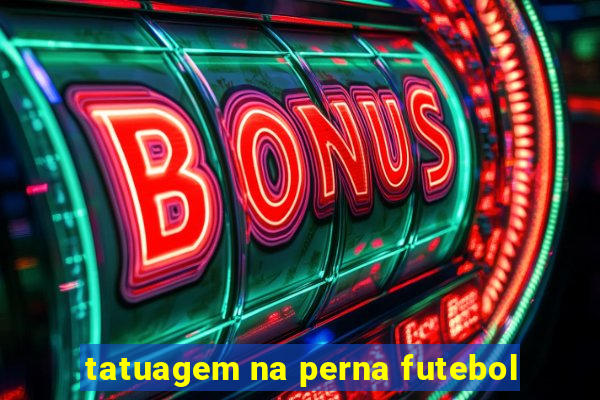 tatuagem na perna futebol